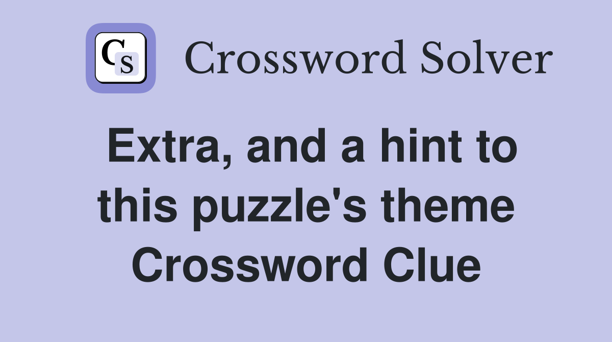 Extra, and a hint to this puzzle's theme Crossword Clue Answers